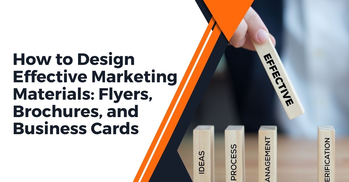 How to Design Effective Marketing Materials: Flyers, Brochures, and Business Cards