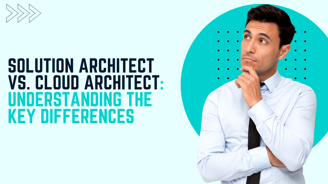 Solution Architect vs. Cloud Architect: Understanding the Key Differences